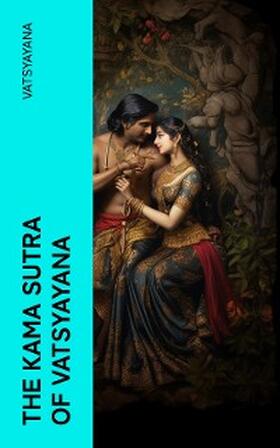 Vatsyayana |  The Kama Sutra of Vatsyayana | eBook | Sack Fachmedien