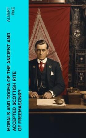 Pike |  Morals and Dogma of the Ancient and Accepted Scottish Rite of Freemasonry | eBook | Sack Fachmedien