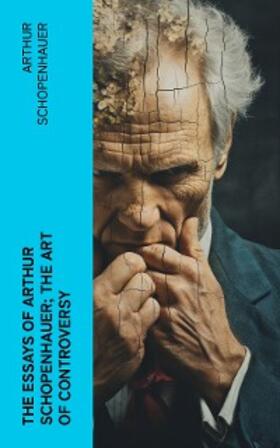 Schopenhauer |  The Essays of Arthur Schopenhauer; the Art of Controversy (Annotated) | eBook | Sack Fachmedien
