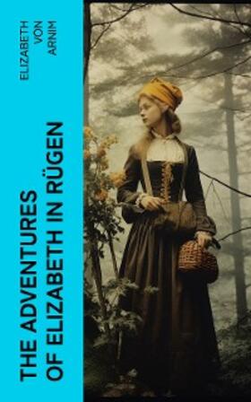 Arnim |  The Adventures of Elizabeth in Rügen | eBook | Sack Fachmedien