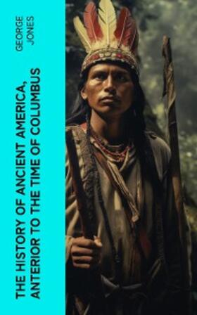 Jones |  The History of Ancient America, Anterior to the Time of Columbus | eBook | Sack Fachmedien