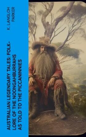 Parker |  Australian Legendary Tales: folk-lore of the Noongahburrahs as told to the Piccaninnies (Annotated) | eBook | Sack Fachmedien