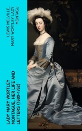 Melville / Montagu |  Lady Mary Wortley Montague, Her Life and Letters (1689-1762) (Annotated) | eBook | Sack Fachmedien