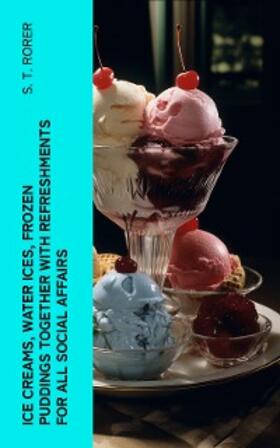 Rorer |  Ice Creams, Water Ices, Frozen Puddings Together with Refreshments for all Social Affairs (Annotated) | eBook | Sack Fachmedien