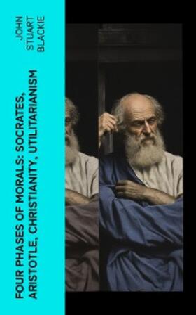 Blackie |  Four Phases of Morals: Socrates, Aristotle, Christianity, Utilitarianism (Annotated) | eBook | Sack Fachmedien