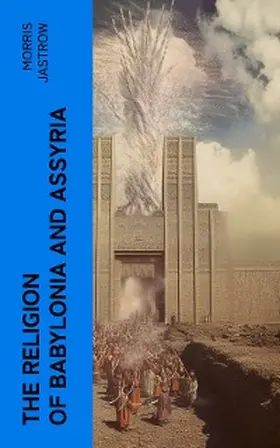 Jastrow |  The Religion of Babylonia and Assyria (Annotated) | eBook | Sack Fachmedien