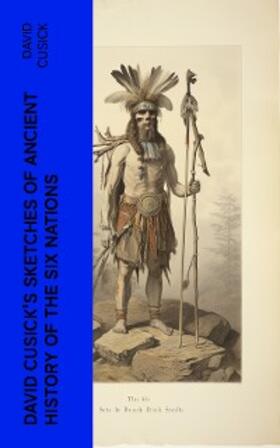 Cusick |  David Cusick's Sketches of Ancient History of the Six Nations (Annotated) | eBook | Sack Fachmedien
