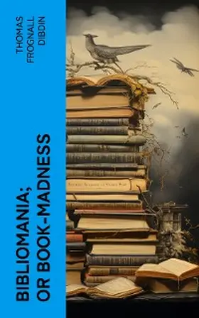 Dibdin |  Bibliomania; or Book-Madness | eBook | Sack Fachmedien