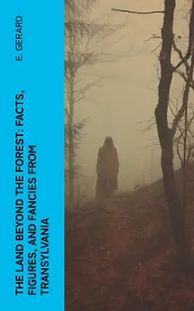 Gerard |  The Land Beyond the Forest: Facts, Figures, and Fancies from Transylvania | eBook | Sack Fachmedien