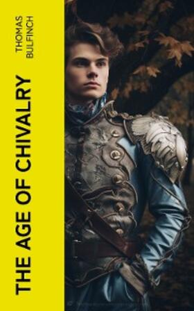 Bulfinch |  The Age of Chivalry | eBook | Sack Fachmedien