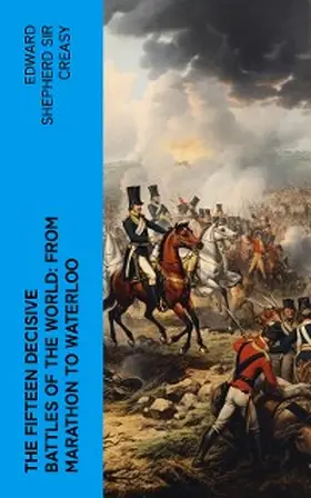 Creasy |  The Fifteen Decisive Battles of the World: from Marathon to Waterloo | eBook | Sack Fachmedien