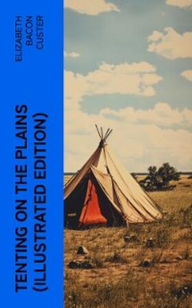 Custer |  Tenting on the Plains (Illustrated Edition) | eBook | Sack Fachmedien