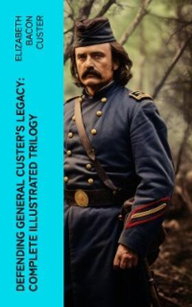 Custer |  Defending General Custer's Legacy: Complete Illustrated Trilogy | eBook | Sack Fachmedien