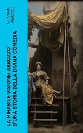Pascoli |  La mirabile visione: Abbozzo d'una storia della Divina Comedia | eBook | Sack Fachmedien