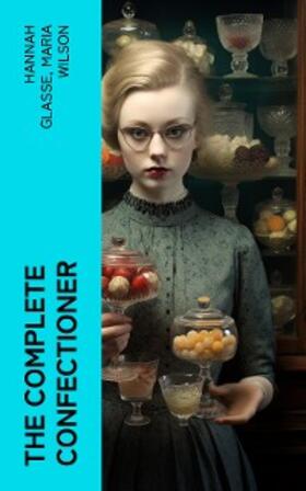 Glasse / Wilson |  The Complete Confectioner (Annotated) | eBook | Sack Fachmedien