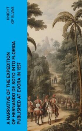 E-Artnow |  A Narrative of the expedition of Hernando de Soto into Florida published at Evora in 1557 (Annotated) | eBook | Sack Fachmedien