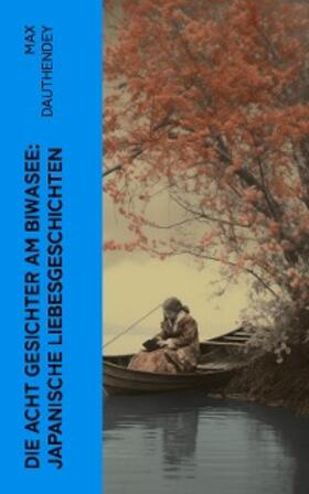 Dauthendey |  Die acht Gesichter am Biwasee: Japanische Liebesgeschichten (Kommentiert) | eBook | Sack Fachmedien