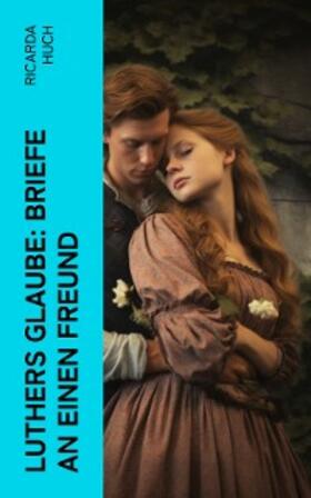 Huch |  Luthers Glaube: Briefe an einen Freund (Kommentiert) | eBook | Sack Fachmedien