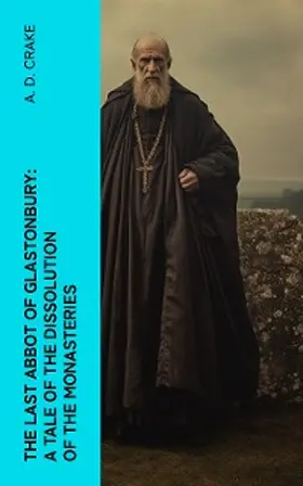 Crake |  The Last Abbot of Glastonbury: A Tale of the Dissolution of the Monasteries | eBook | Sack Fachmedien