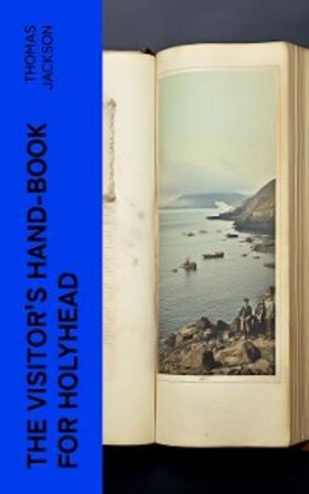 Jackson |  The Visitor's Hand-Book for Holyhead | eBook | Sack Fachmedien