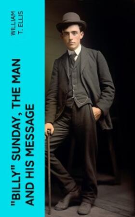 Ellis |  "Billy" Sunday, the Man and His Message | eBook | Sack Fachmedien