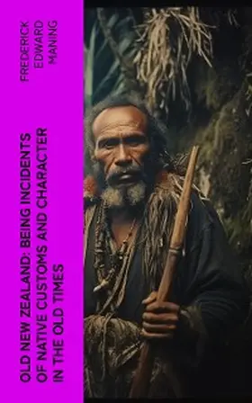 Maning |  Old New Zealand: Being Incidents of Native Customs and Character in the Old Times | eBook | Sack Fachmedien