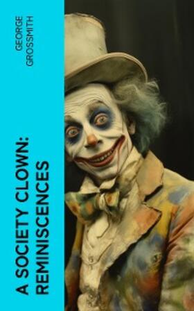 Grossmith |  A Society Clown: Reminiscences | eBook | Sack Fachmedien