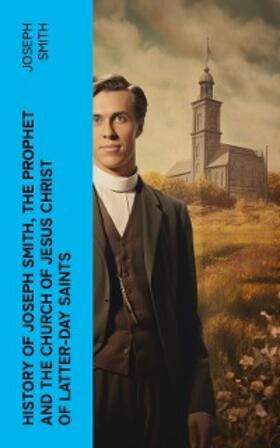 Smith / Roberts |  History of Joseph Smith, the Prophet and the Church of Jesus Christ of Latter-day Saints | eBook | Sack Fachmedien