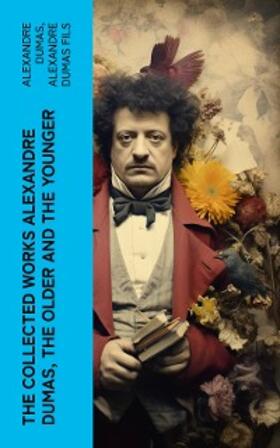 Dumas |  The Collected Works Alexandre Dumas, The Older and The Younger | eBook | Sack Fachmedien