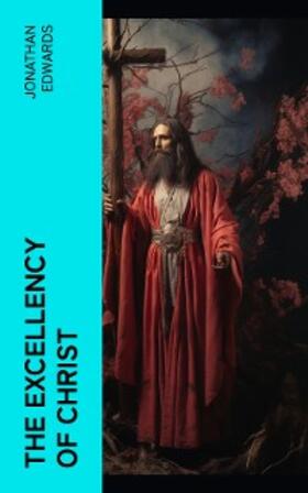 Edwards |  The Excellency of Christ (Annotated) | eBook | Sack Fachmedien