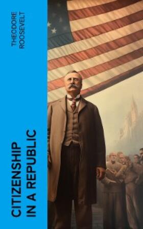 Roosevelt |  Citizenship in a Republic (Annotated) | eBook | Sack Fachmedien