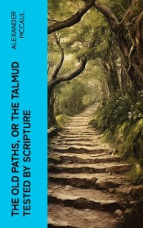 Mccaul |  The old paths, or the Talmud tested by Scripture | eBook | Sack Fachmedien