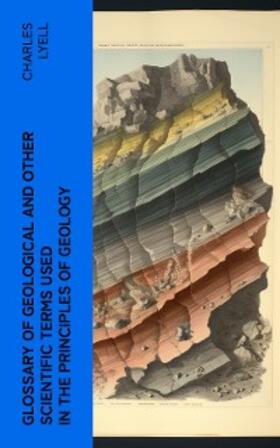 Lyell |  Glossary of Geological and Other Scientific Terms Used in the Principles of Geology | eBook | Sack Fachmedien