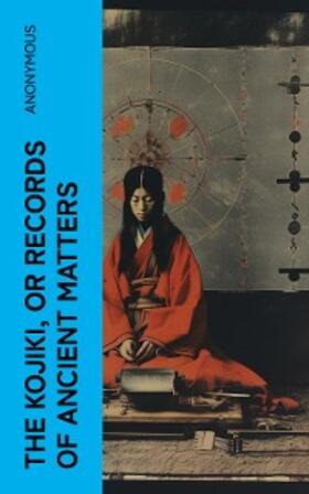 Anonymous |  The Kojiki, or Records of Ancient Matters | eBook | Sack Fachmedien