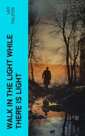 Tolstoy |  Walk in the Light While There is Light (Annotated) | eBook | Sack Fachmedien