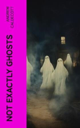 Caldecott |  Not Exactly Ghosts | eBook | Sack Fachmedien