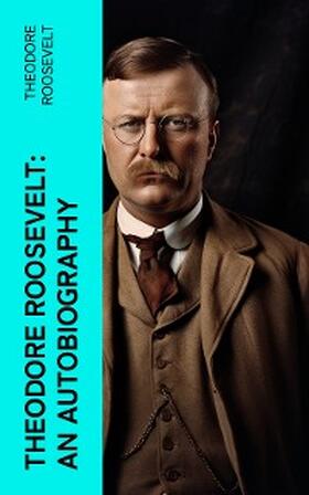 Roosevelt |  Theodore Roosevelt: An Autobiography | eBook | Sack Fachmedien