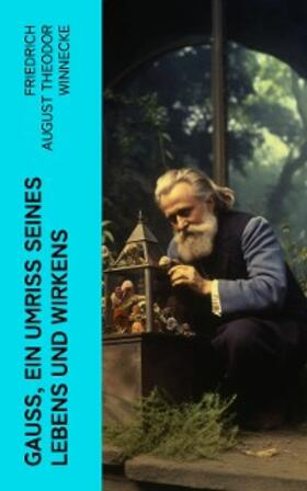 Winnecke |  Gauss, ein Umriss seines Lebens und Wirkens (Kommentiert) | eBook | Sack Fachmedien