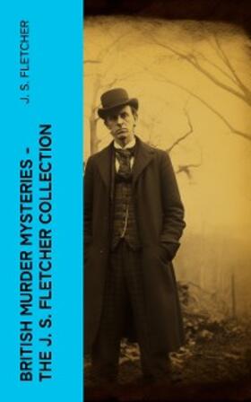 Fletcher |  British Murder Mysteries - The J. S. Fletcher Collection | eBook | Sack Fachmedien