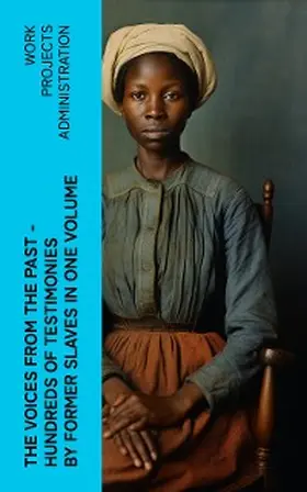 E-Artnow |  The Voices From The Past - Hundreds of Testimonies by Former Slaves In One Volume (Annotated) | eBook | Sack Fachmedien