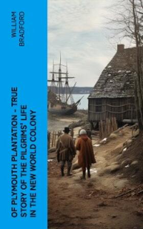 Bradford |  Of Plymouth Plantation - True Story of the Pilgrims' Life in the New World Colony (Annotated) | eBook | Sack Fachmedien