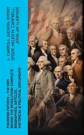 Judson / Speer / Campbell |  FOUNDING FATHERS - The Men Behind the Revolution: Complete Biographies, Articles, Historical & Political Documents | eBook | Sack Fachmedien