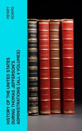 Adams |  History of the United States During Thomas Jefferson's Administrations (All 4 Volumes) (Annotated) | eBook | Sack Fachmedien