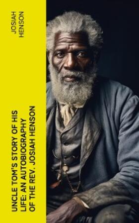 Henson |  Uncle Tom's Story of His Life: An Autobiography of the Rev. Josiah Henson (Annotated) | eBook | Sack Fachmedien