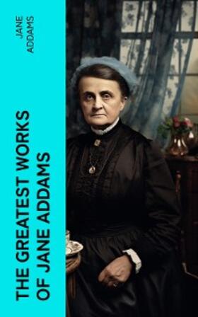 Addams |  The Greatest Works of Jane Addams | eBook | Sack Fachmedien