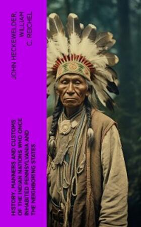 Heckewelder / Reichel |  History, Manners and Customs of the Indian Nations Who Once Inhabited Pennsylvania and the Neighboring States (Annotated) | eBook | Sack Fachmedien