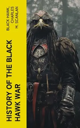 Hawk / Scanlan |  History of the Black Hawk War (Annotated) | eBook | Sack Fachmedien