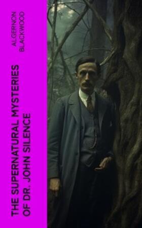 Blackwood |  The Supernatural Mysteries of Dr. John Silence (Annotated) | eBook | Sack Fachmedien