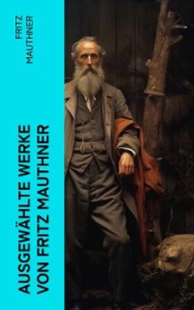 Mauthner |  Ausgewählte Werke von Fritz Mauthner | eBook | Sack Fachmedien