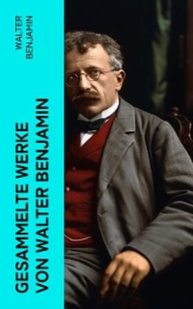 Benjamin |  Gesammelte Werke von Walter Benjamin | eBook | Sack Fachmedien